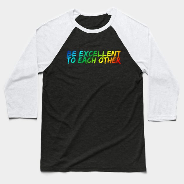 Be Excellent To Each Other Baseball T-Shirt by heroics